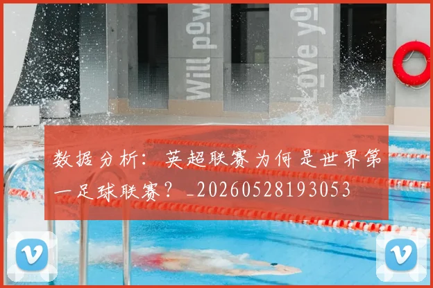 数据分析：英超联赛为何是世界第一足球联赛？_20260528193053